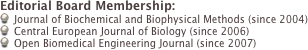 Editorial Board Membership:
Journal of Biochemical and Biophysical Methods (since 2004)
Central European Journal of Biology (since 2006)
Open Biomedical Engineering Journal (since 2007)